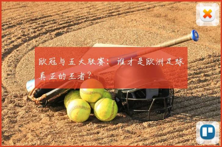 欧冠与五大联赛：谁才是欧洲足球真正的王者？